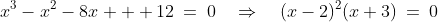 x^3-x^2-8x + 12\:=\:0\quad\Rightarrow\quad(x-2)^2(x+3)\:=\:0
