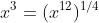 x^3=(x^{12})^{1/4}