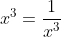 x^3=\frac{1}{x^3}