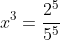 x^3=\frac{2^5}{5^5}