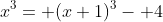 x^3= (x+1)^3- 4
