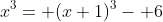 x^3= (x+1)^3- 6