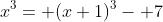 x^3= (x+1)^3- 7
