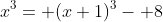 x^3= (x+1)^3- 8