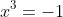 x^3=-1