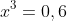 x^3=0,6