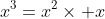 x^3=x^2\times x