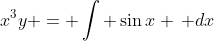 x^3y = \int \sin{x} \, dx