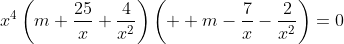 x^4\left(m+\frac{25}{x}+\frac{4}{x^2}\right)\left(  m-\frac{7}{x}-\frac{2}{x^2}\right)=0