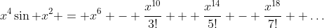 x^4\sin x^2 = x^6 - \dfrac{x^{10}}{3!} + \dfrac{x^{14}}{5!} - \dfrac{x^{18}}{7!} +\ldots