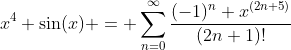 x^4 \sin(x) = \sum_{n=0}^{\infty}\frac{(-1)^n x^{(2n+5)}}{(2n+1)!}