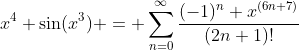 x^4 \sin(x^3) = \sum_{n=0}^{\infty}\frac{(-1)^n x^{(6n+7)}}{(2n+1)!}