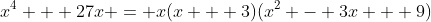 x^4 + 27x = x(x + 3)(x^2 - 3x + 9)