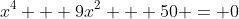 x^4 + 9x^2 + 50 = 0