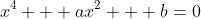 x^4 + ax^2 + b=0
