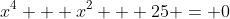x^4 + x^2 + 25 = 0