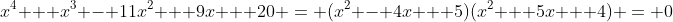 x^4 + x^3 - 11x^2 + 9x + 20 = (x^2 - 4x + 5)(x^2 + 5x + 4) = 0