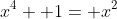 x^4+ 1= x^2
