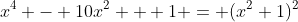 x^4 - 10x^2 + 1 = (x^2+1)^2