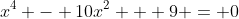 x^4 - 10x^2 + 9 = 0