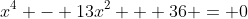 x^4 - 13x^2 + 36 = 0
