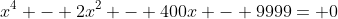 x^4 - 2x^2 - 400x - 9999= 0