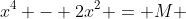 x^4 - 2x^2 = M 
