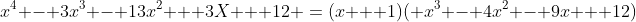 x^4 - 3x^3 - 13x^2 + 3X + 12 \:=\:(x + 1)( x^3 - 4x^2 - 9x + 12)
