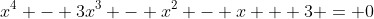 x^4 - 3x^3 - x^2 - x + 3 = 0
