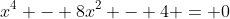 x^4 - 8x^2 - 4 = 0