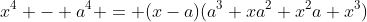 x^4 - a^4 = (x-a)(a^3+xa^2+x^2a+x^3)