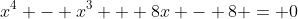 x^4 - x^3 + 8x - 8 = 0