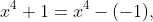 x^4+1=x^4-(-1),