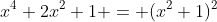 x^4+2x^2+1 = (x^2+1)^2