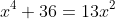x^4+36=13x^2