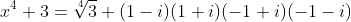 x^4+3=\sqrt[4]{3} (1-i)(1+i)(-1+i)(-1-i)