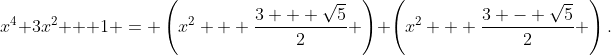 x^4+3x^2 + 1 = \left(x^2 + \frac{3 + \sqrt{5}}{2} \right) \left(x^2 + \frac{3 - \sqrt{5}}{2} \right).