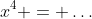 x^4 = \ldots