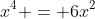x^4 = 6x^2