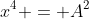 x^4 = A^2