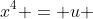 x^4 = u 