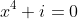 x^4+i=0