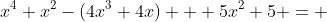 x^4+x^2-(4x^3+4x) + 5x^2+5 = 