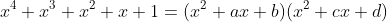 x^4+x^3+x^2+x+1=(x^2+ax+b)(x^2+cx+d)