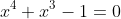 x^4+x^3-1=0