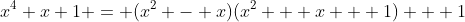 x^4+x+1 = (x^2 - x)(x^2 + x + 1) + 1
