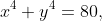 x^4+y^4=80,