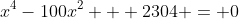 x^4-100x^2 + 2304 = 0