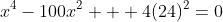 x^4-100x^2 + 4(24)^2=0