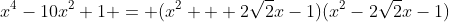 x^4-10x^2+1 = (x^2 + 2\sqrt{2}x-1)(x^2-2\sqrt{2}x-1)